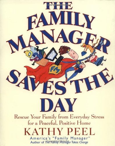 The Family Manager Saves the Day: Rescue Your Family from Everyday Stress for a Peaceful, Positive Home