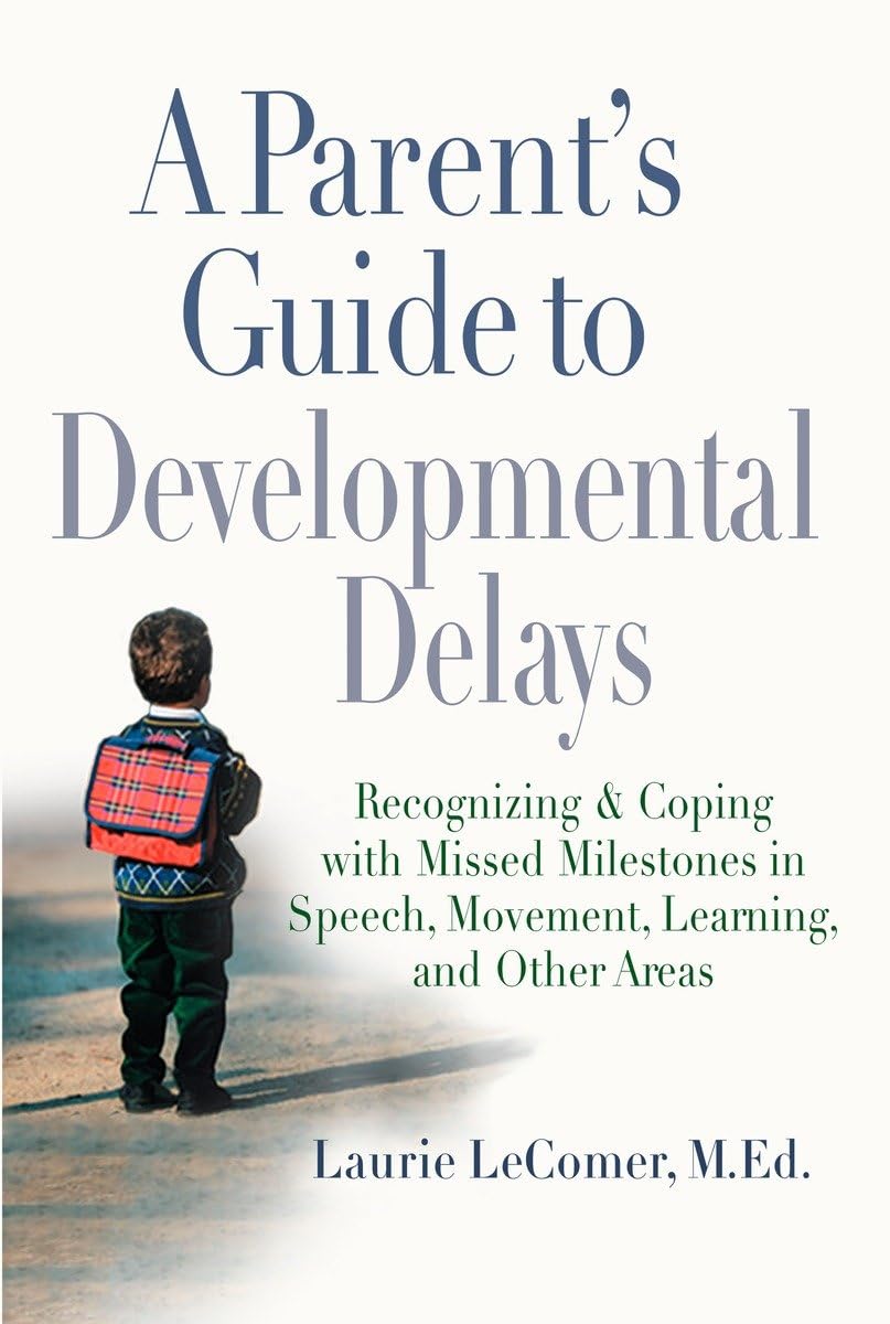 A Parent's Guide to Developmental Delays: Recognizing and Coping with Missed Milestones in Speech, Movement, Learning, andOther Areas