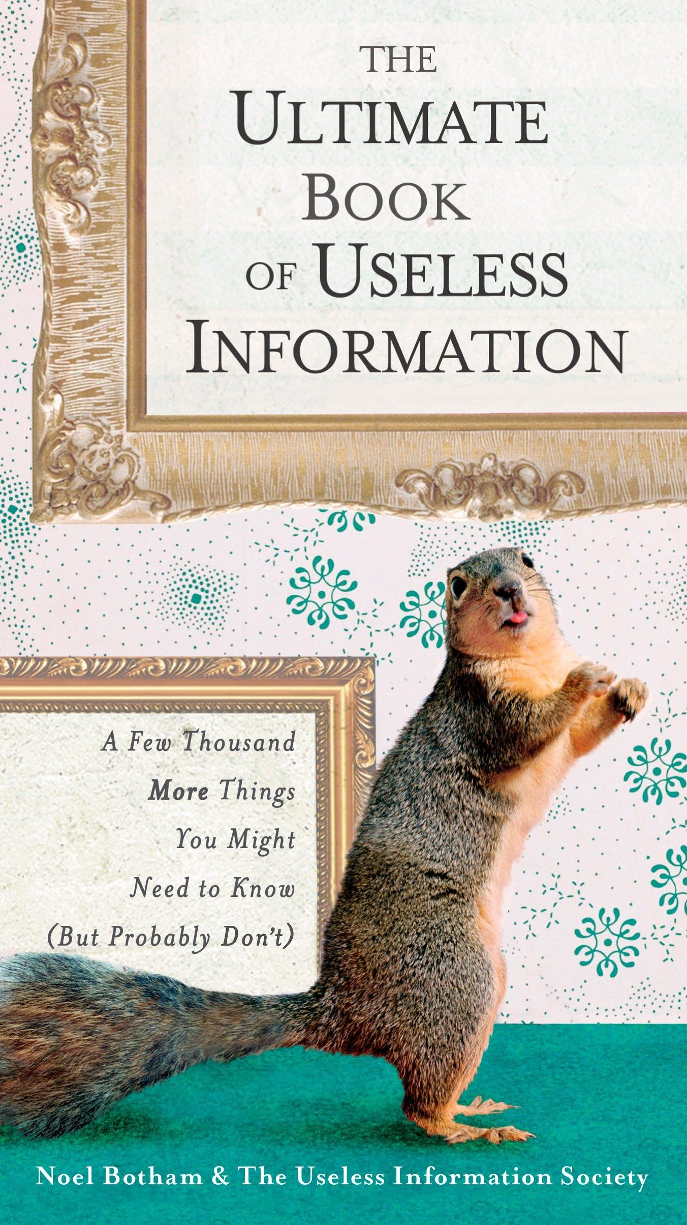 The Ultimate Book of Useless Information: A Few Thousand More Things You Might Need to Know ( But ProbablyDon't) - 9986