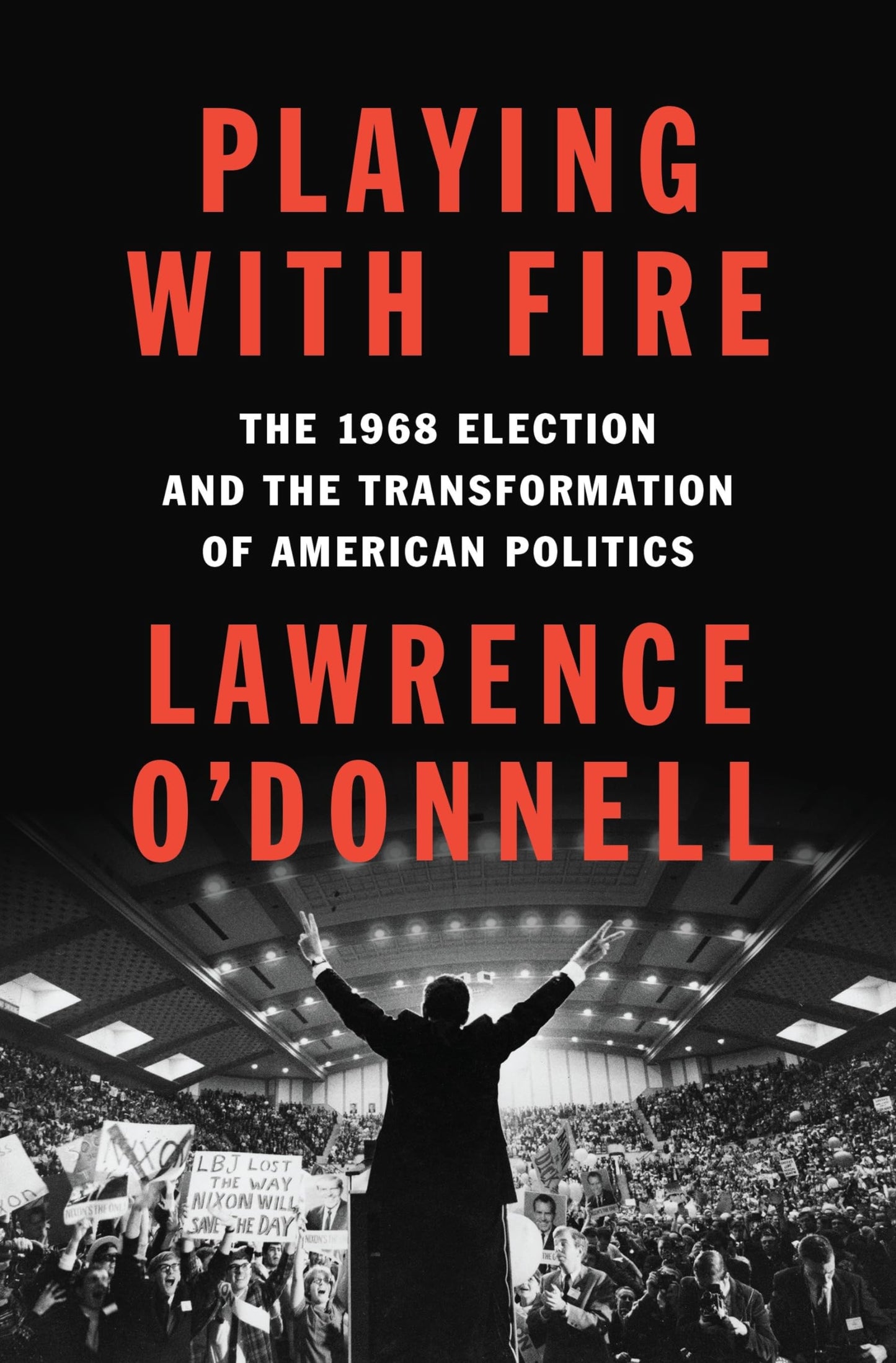 Playing with Fire: The 1968 Election and the Transformation of American Politics - 3494