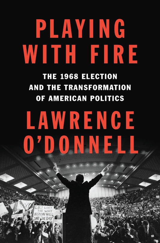 Playing with Fire: The 1968 Election and the Transformation of American Politics - 3494