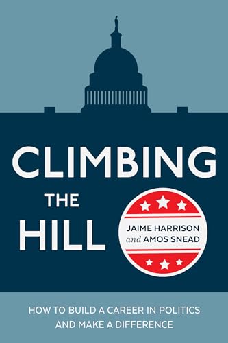 Climbing the Hill: How to Build a Career in Politics and Make a Difference