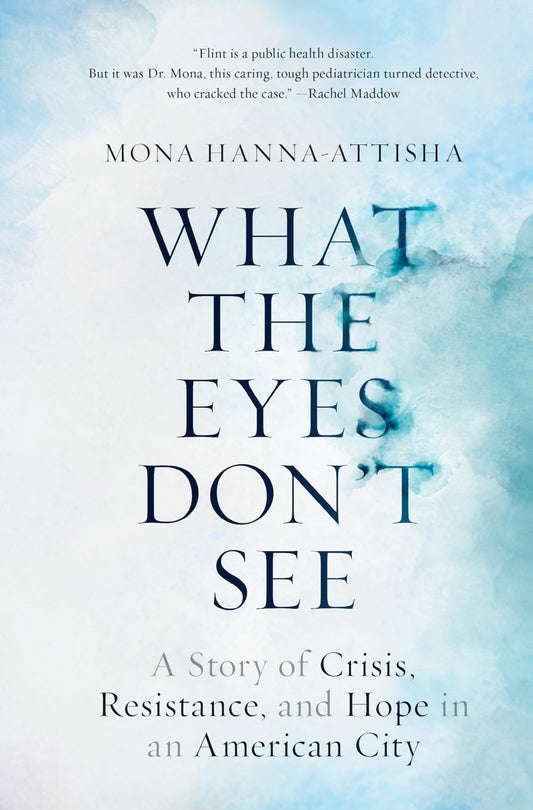 What the Eyes Don't See: A Story of Crisis, Resistance, and Hope in an American City - 8105