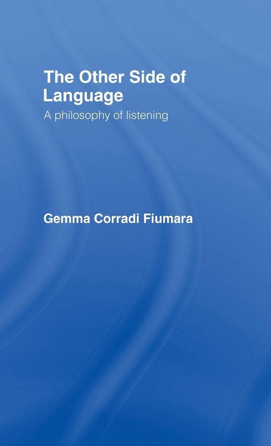 The Other Side of Language: A Philosophy of Listening