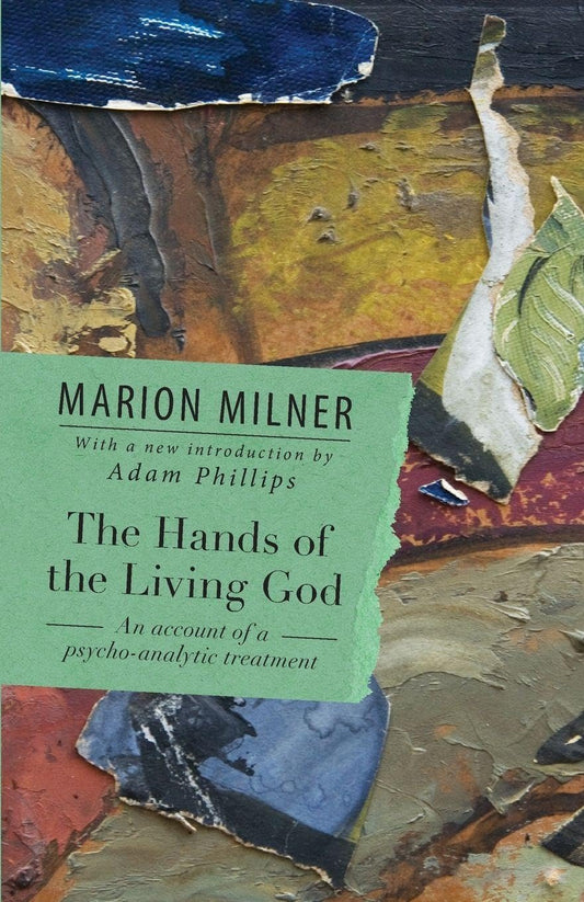 The Hands of the Living God: An Account of a Psycho-analytic Treatment (The Collected Works of Marion Milner)