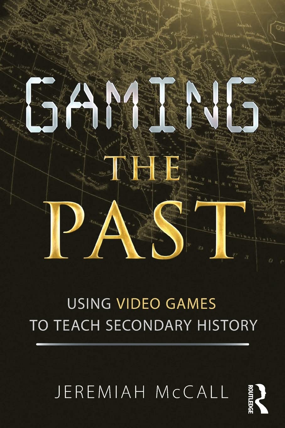 Gaming the Past: Using Video Games to Teach Secondary History