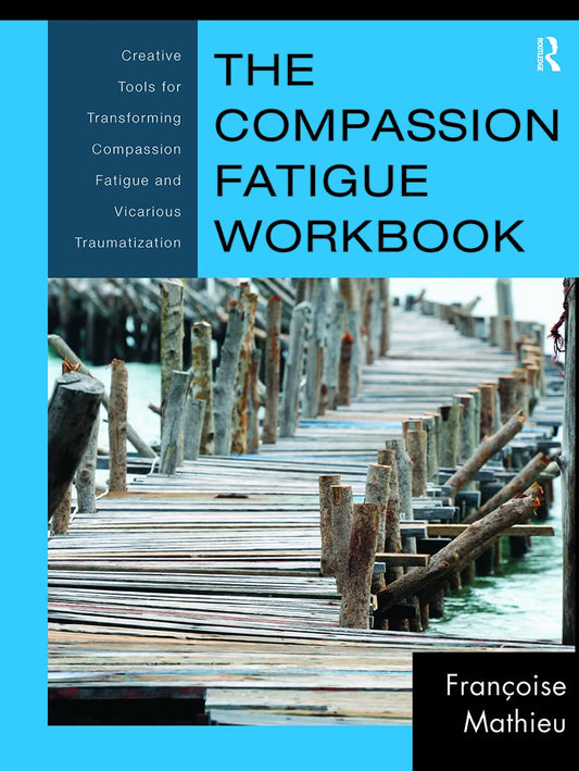The Compassion Fatigue Workbook (Psychosocial Stress Series) - 8494