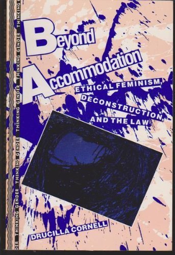 Beyond Accommodation: Ethical Feminism, Deconstruction, and the Law (Thinking Gender)