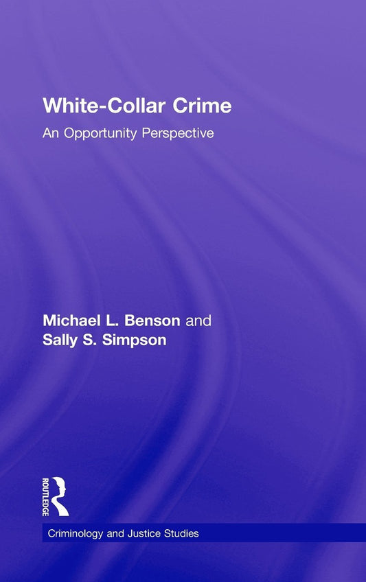 White Collar Crime: An Opportunity Perspective (Criminology and Justice Studies)