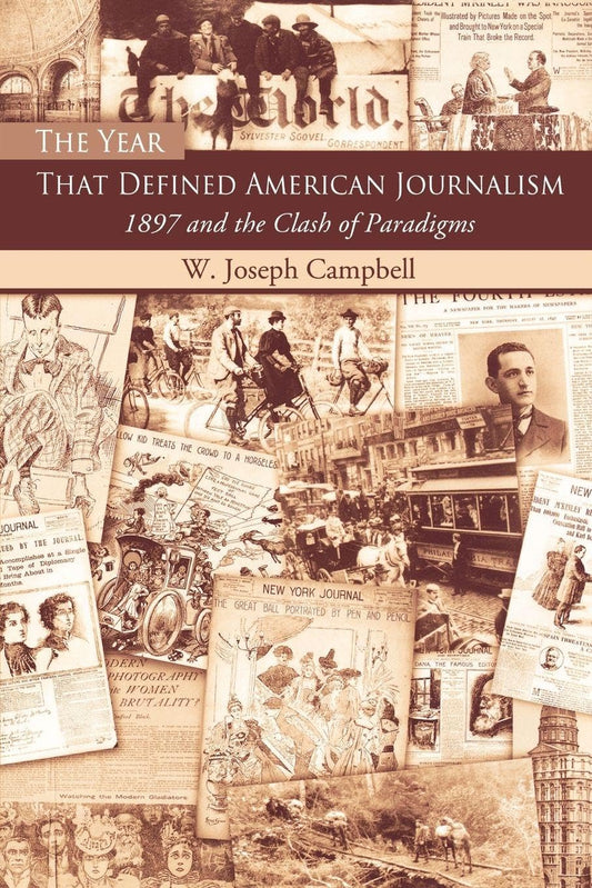 The Year That Defined American Journalism: 1897 and the Clash of Paradigms