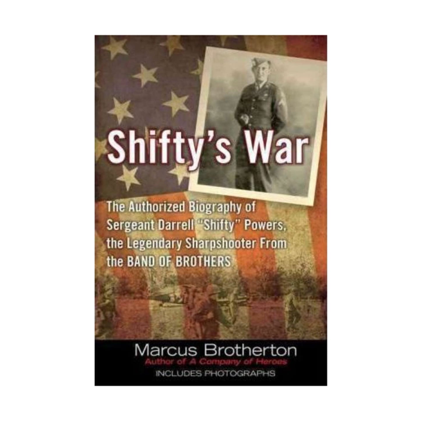 Shifty's War: The Authorized Biography of Sergeant Darrell "Shifty" Powers, the Legendary Shar pshooter from the Band of Brothers