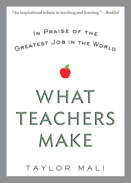 WHAT TEACHERS MAKE: IN PRAISE OF