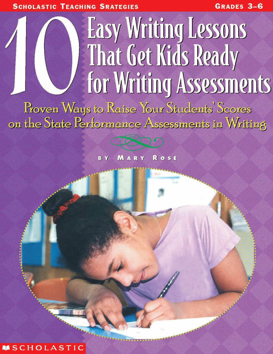 10 Easy Writing Lessons That Get Kids Ready for Writing Assessments: Proven Ways to Raise Your Students' Scores on the State Performance Assessments in Writing - 8310