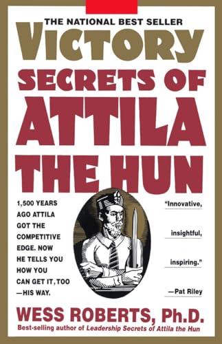 Victory Secrets of Attila the Hun: 1,500 Years Ago Attila Got the Competitive Edge. Now He Tells You How You Can Get It, Too--His Way