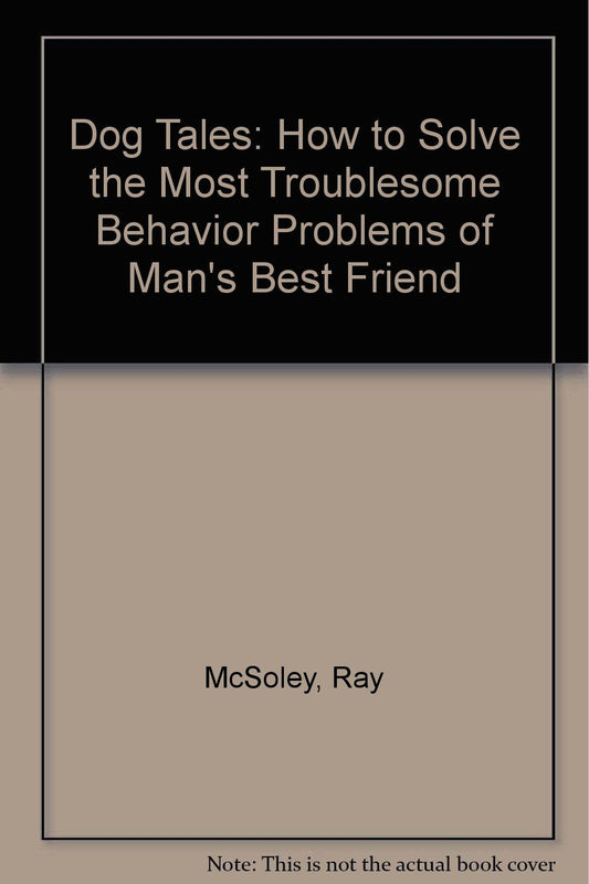 Dog Tales: How to Solve the Most Troublesome Behavior Problems of Man's Best Friend