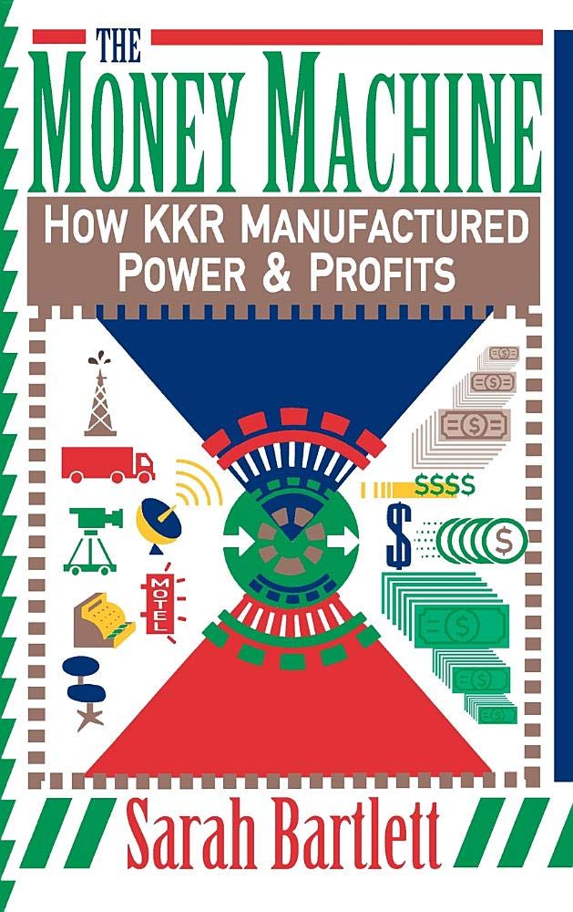 The Money Machine: How KKR Manufactured Power and Profits