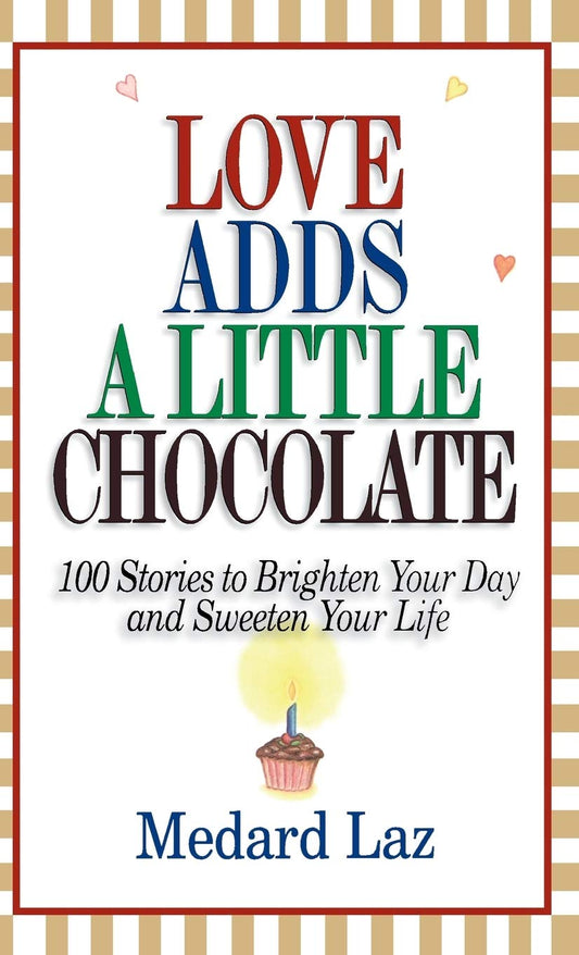 Love Adds a Little Chocolate: 100 Stories to Brighten Your Day and Sweeten Your Life
