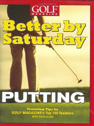 Better by Saturday (TM) - Putting: Featuring Tips by Golf Magazine's Top 100 Teachers