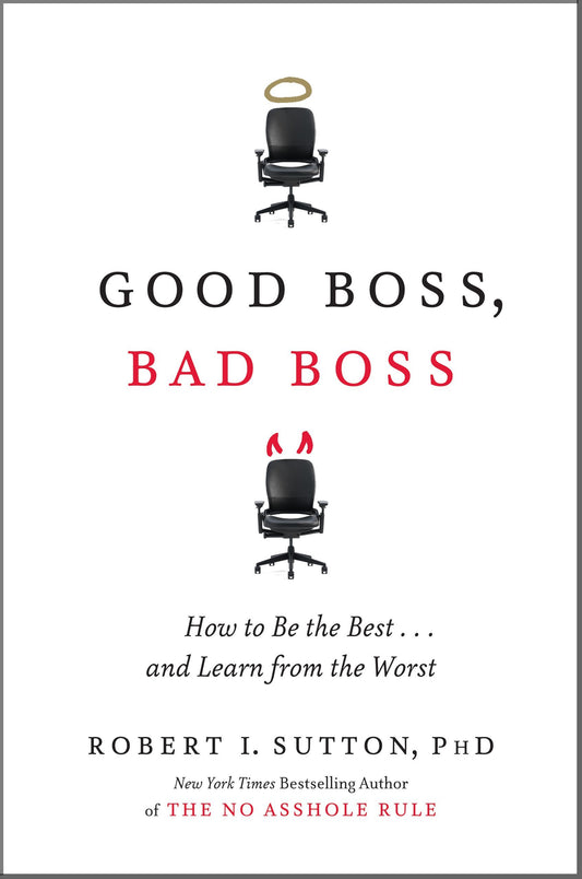 Good Boss, Bad Boss: How to Be the Best...And Learn from the Worst