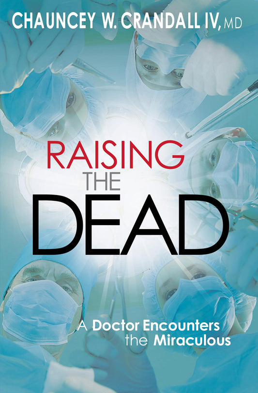 Raising the Dead: A Doctor Encounters the Miraculous - 3831