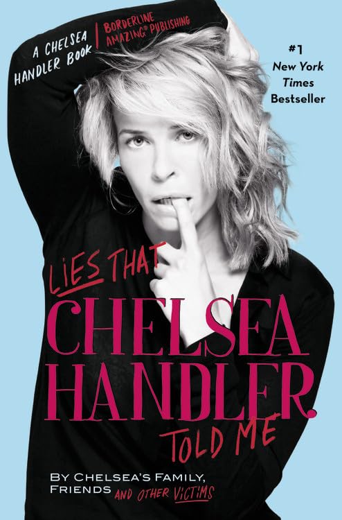 Lies that Chelsea Handler Told Me (A Chelsea Handler Book/Borderline Amazing Publishing) - 5851
