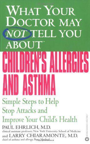 What Your Doctor May Not Tell You About(TM) Children's Allergies and Asthma: Simple Steps to Help Stop Attacks and Improve Your Child's Health