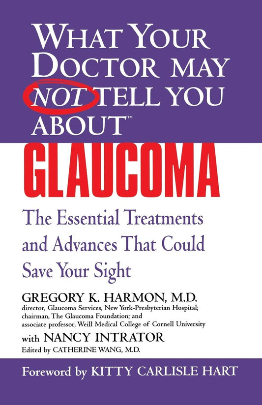 WHAT YOUR DOCTOR MAY NOT TELL YOU ABOUT (TM): GLAUCOMA: The Essential Treatments and Advances That Could Save Your Sight (What Your Doctor May Not Tell You About...(Paperback)) - 6912