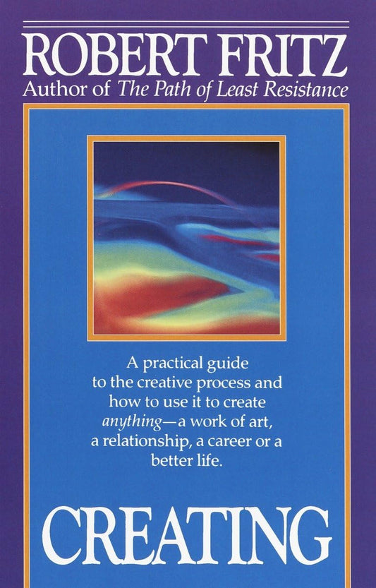 Creating: A practical guide to the creative process and how to use it to create anything -a work of art, a relationship, a career or a better life.