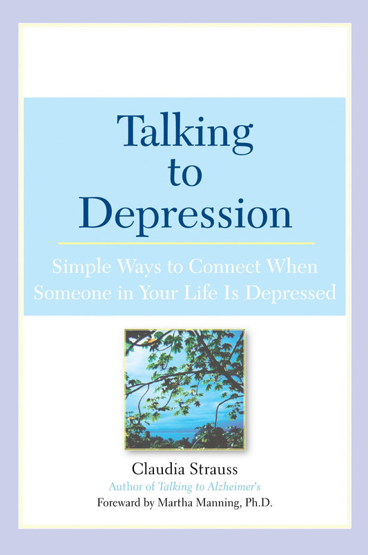 Talking to Depression: Simple Ways To Connect When Someone In Your Life Is Depressed: Simple Ways To Connect When Someone In Your Life Is Depressed - 7185