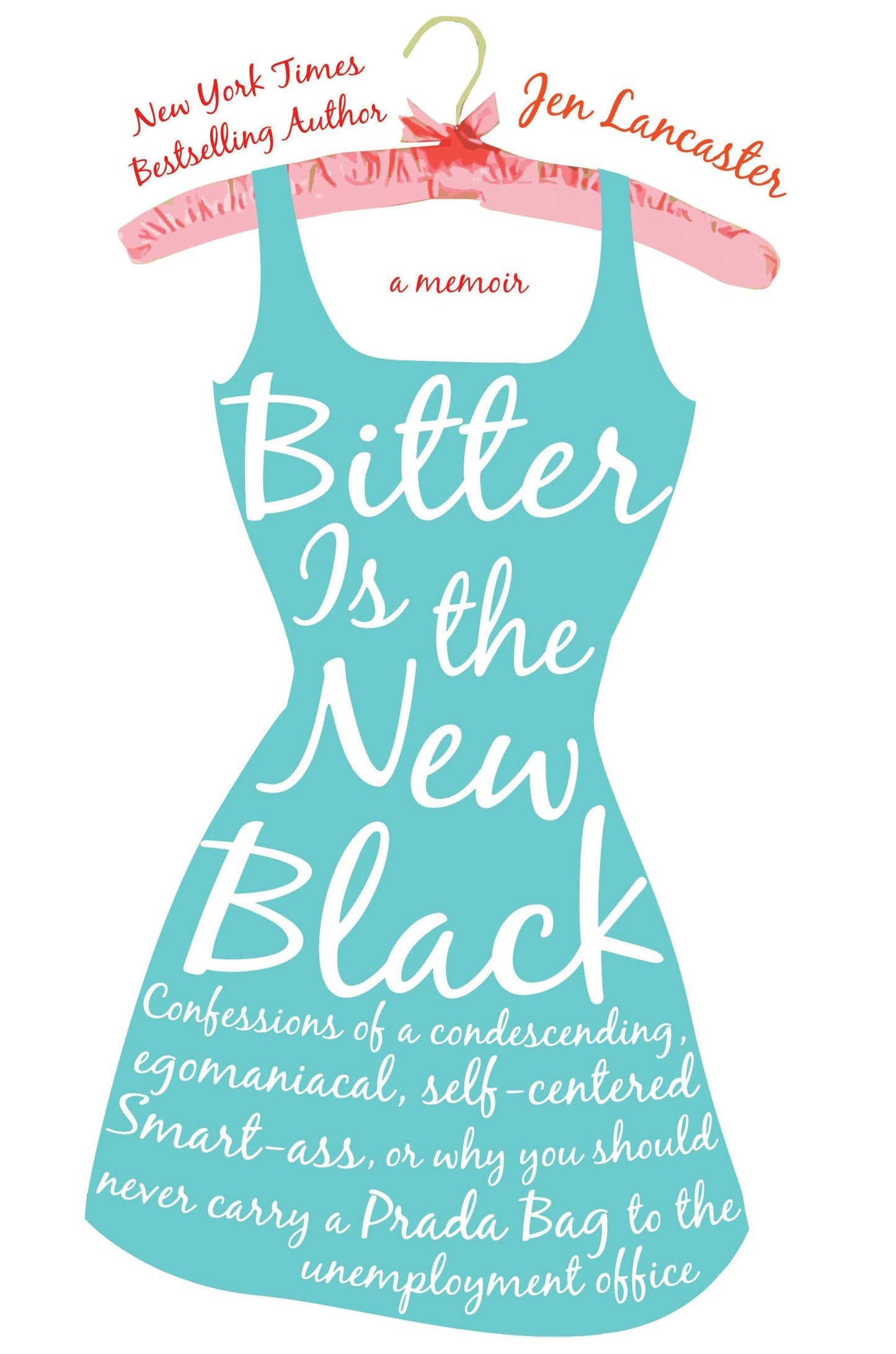 Bitter is the New Black: Confessions of a Condescending, Egomaniacal, Self-Centered Smartass, Or, Why YouShould Never Carry A Prada Bag to the Unemployment Office - 6902