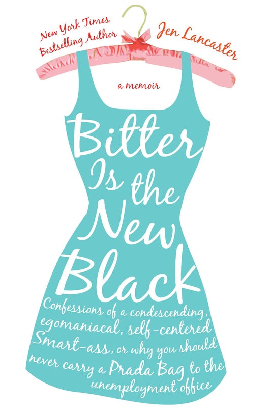 Bitter is the New Black: Confessions of a Condescending, Egomaniacal, Self-Centered Smartass, Or, Why YouShould Never Carry A Prada Bag to the Unemployment Office - 6902