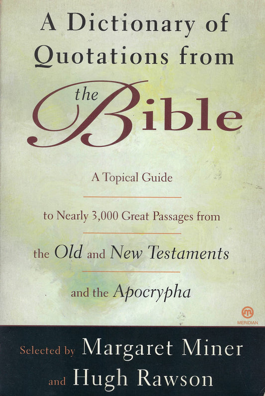 A Dictionary of Quotations from the Bible: A Topical Guide to Nearly 3,000 Great Passage from the Old and New Testaments and the Apoetrypha