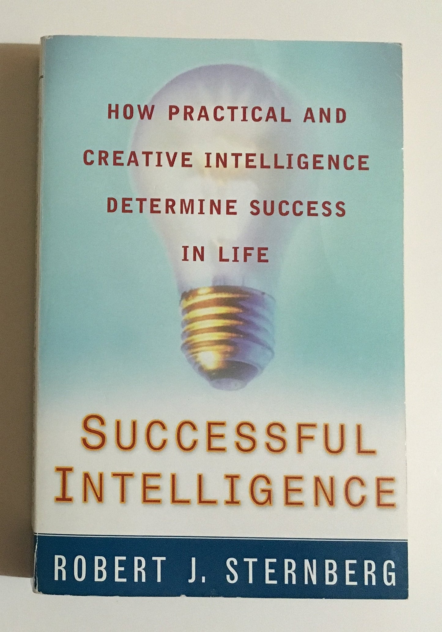 Successful Intelligence: How Practical and Creative Intelligence Determine Success in Life