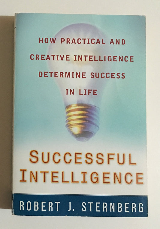 Successful Intelligence: How Practical and Creative Intelligence Determine Success in Life