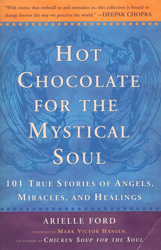 Hot Chocolate for the Mystical Soul: 101 True Stories of Angels, Miracles, and Healings