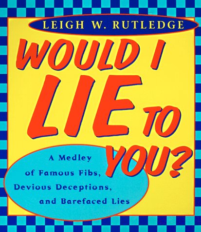 Would I Lie to You: A Medley of Famous Fibs, Farces, Deceptions, Distortions and Bare-Faced Lies