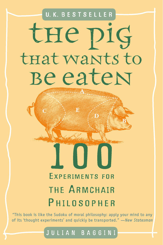 The Pig That Wants to Be Eaten: 100 Experiments for the Armchair Philosopher - 9852