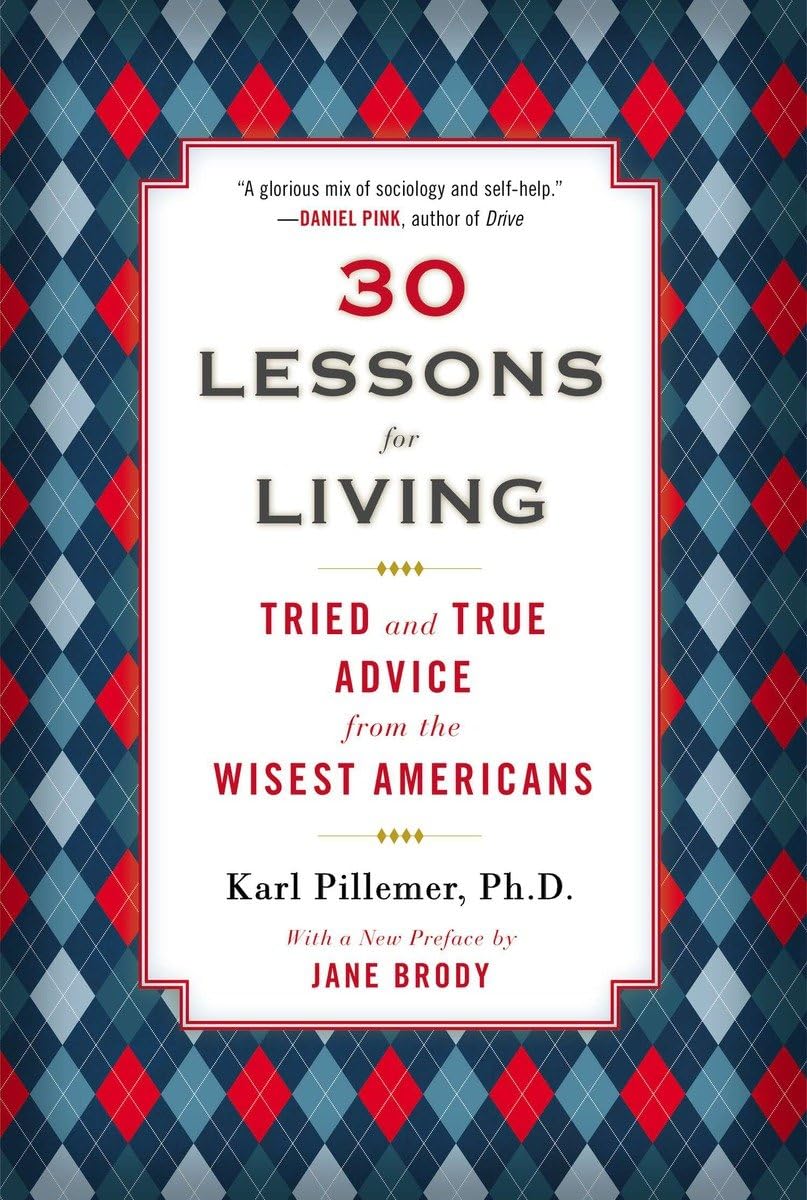 30 Lessons for Living: Tried and True Advice from the Wisest Americans - 1090