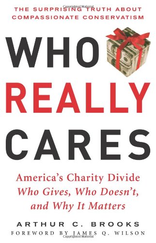 Who Really Cares: The Surprising Truth About Compasionate Conservatism Who Gives, Who Doesn't, and Why It Matters