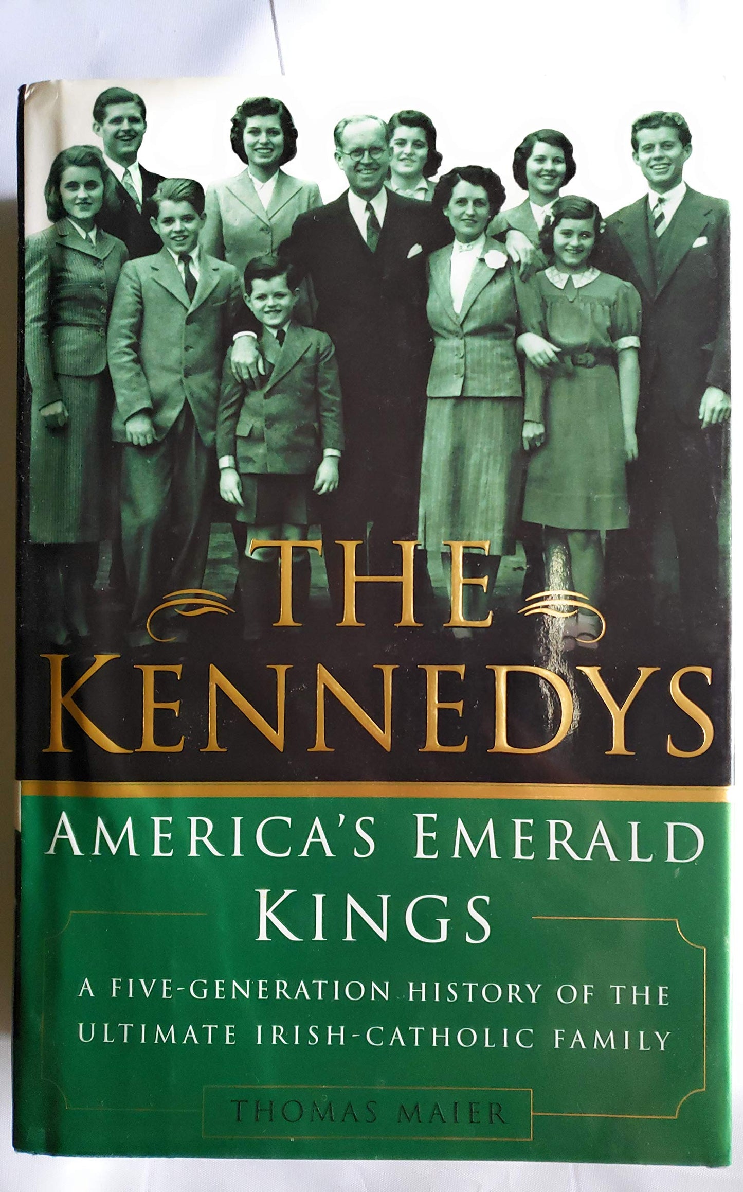 The Kennedys: America's Emerald Kings A Five-Generation History of the Ultimate Irish-Catholic Family
