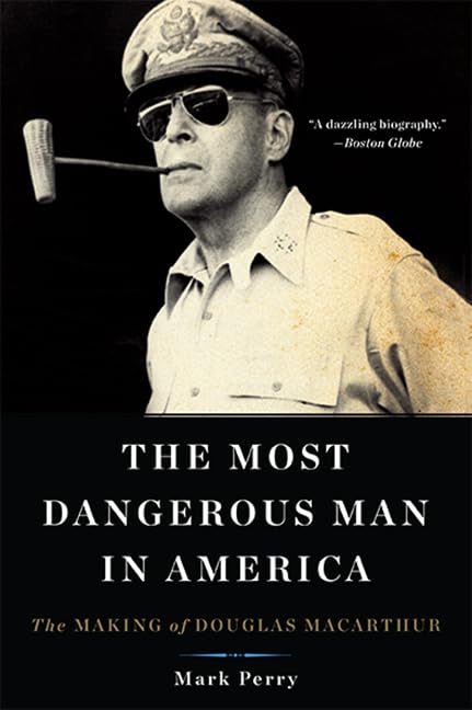 The Most Dangerous Man in America: The Making of Douglas MacArthur - 4606