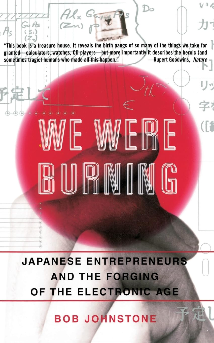 We Were Burning: Japanese Entrepreneurs And The Forging Of The Electronic Age - 8418