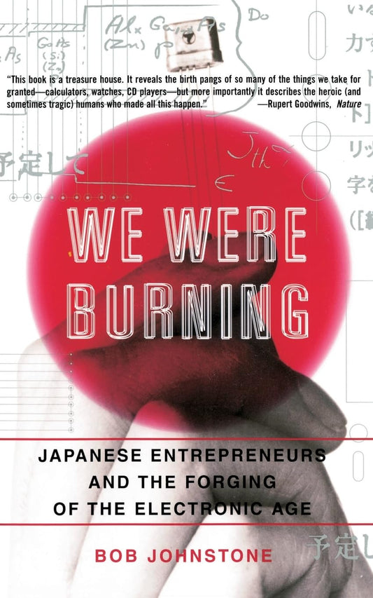 We Were Burning: Japanese Entrepreneurs And The Forging Of The Electronic Age - 8418