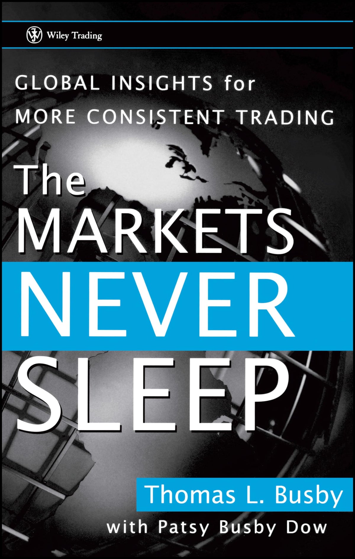 The Markets Never Sleep: Global Insights for More Consistent Trading (Wiley Trading)