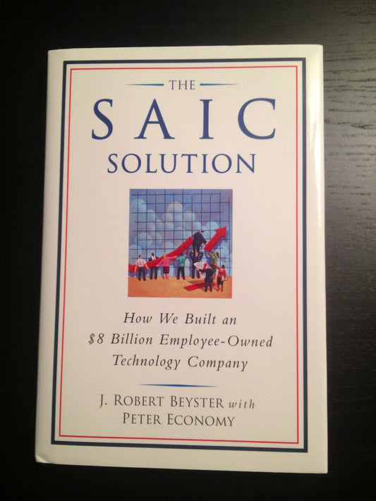 The SAIC Solution: How We Built an $8 Billion Employee-Owned Technology Company - 6630