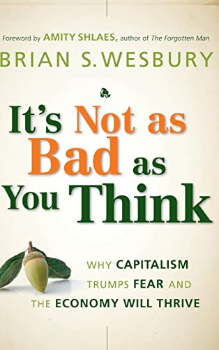 It's Not as Bad as You Think: Why Capitalism Trumps Fear and the Economy Will Thrive - 9023