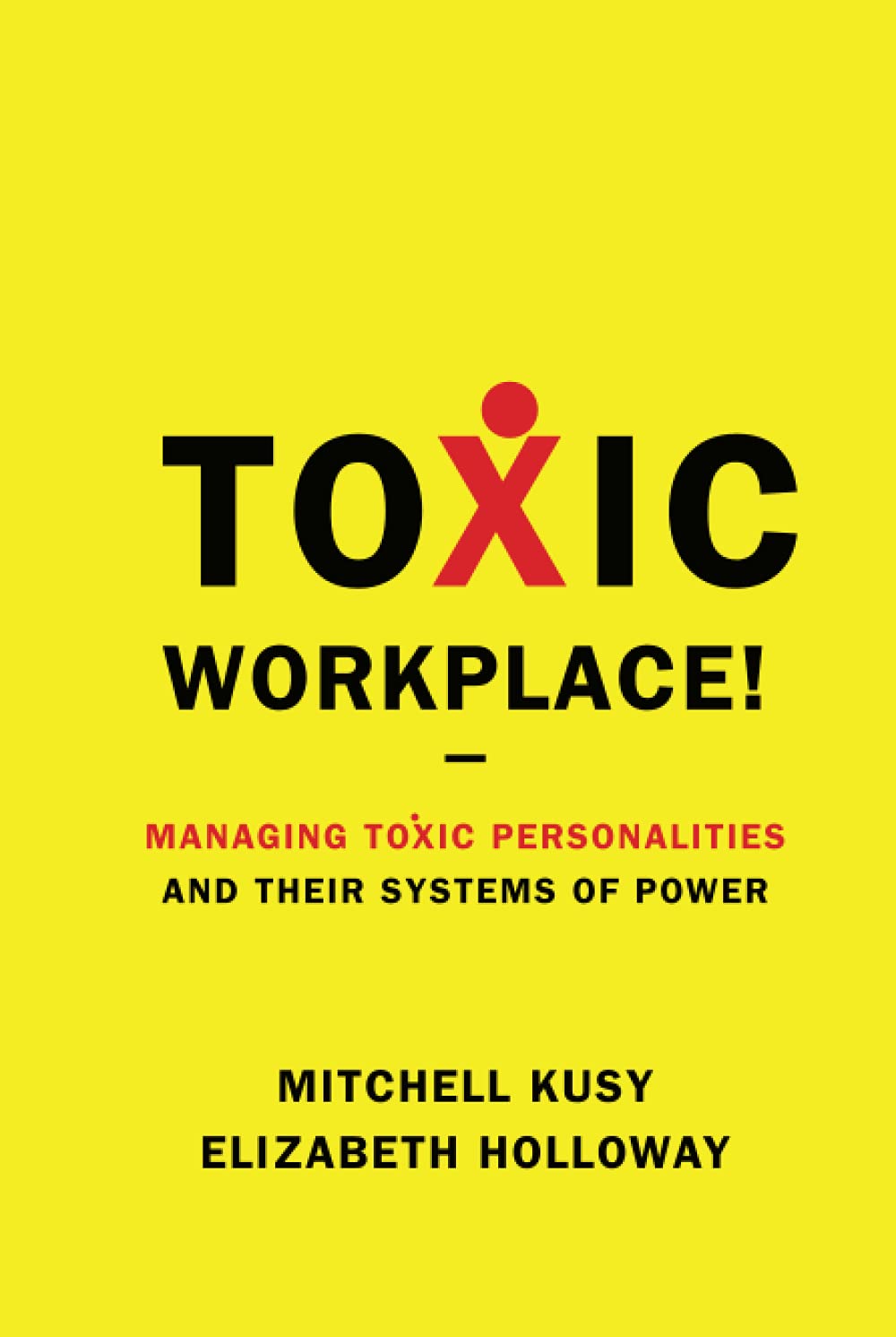 Toxic Workplace!: Managing Toxic Personalities and Their Systems of Power