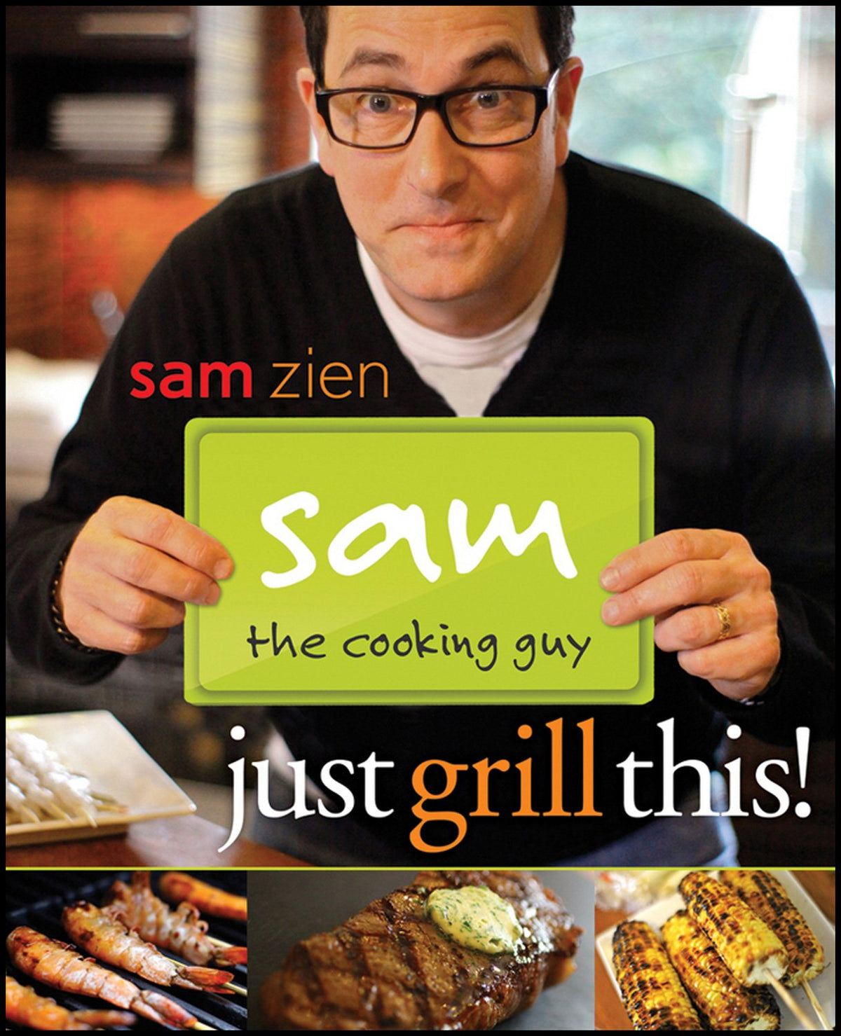 Sam the Cooking Guy: Just Grill This