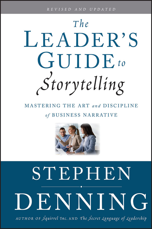 The Leader's Guide to Storytelling: Mastering the Art and Discipline of Business Narrative (Jossey-Bass Leadership Series)