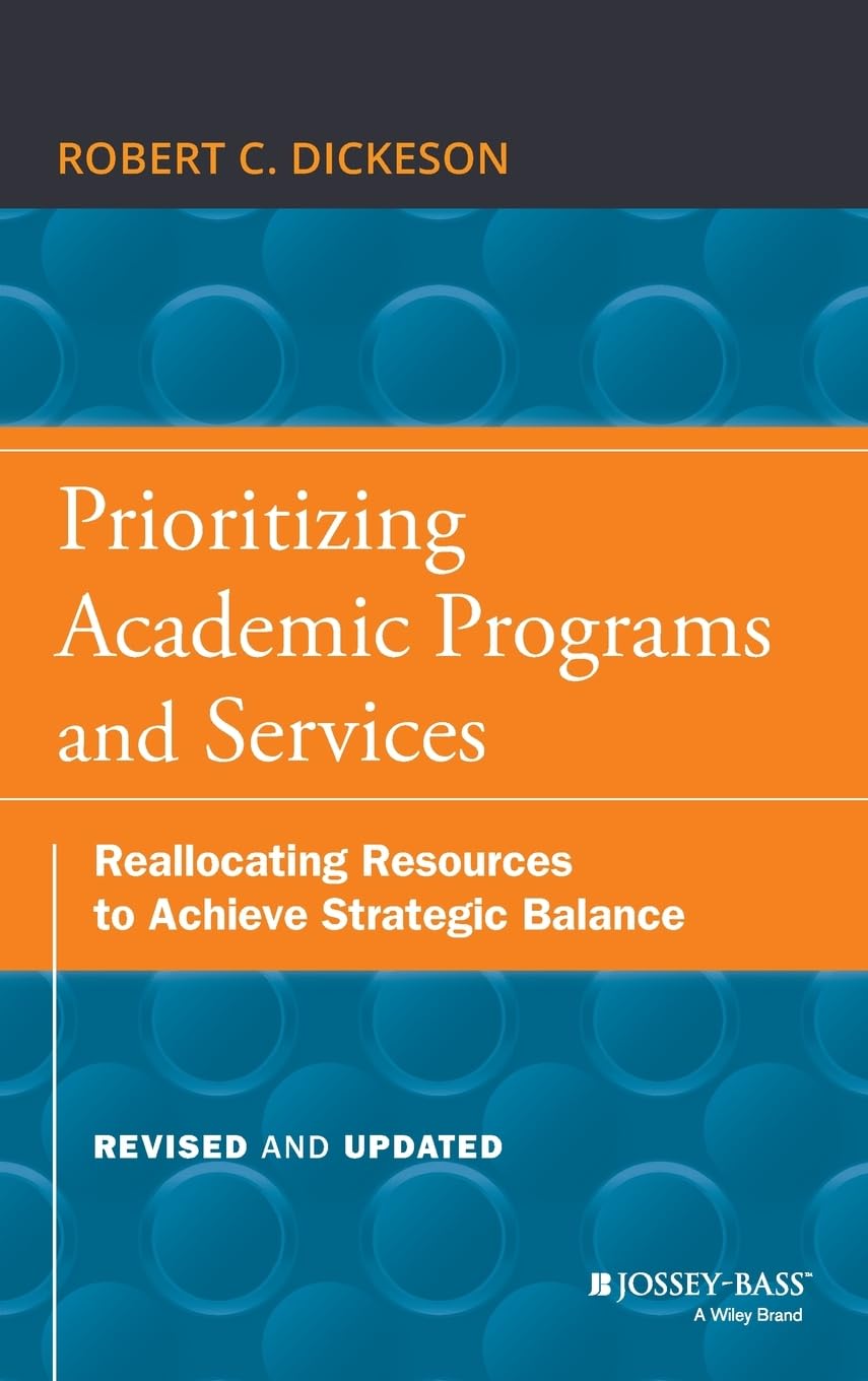 Prioritizing Academic Programs and Services: Reallocating Resources to Achieve Strategic Balance, Revised and Updated - 4544